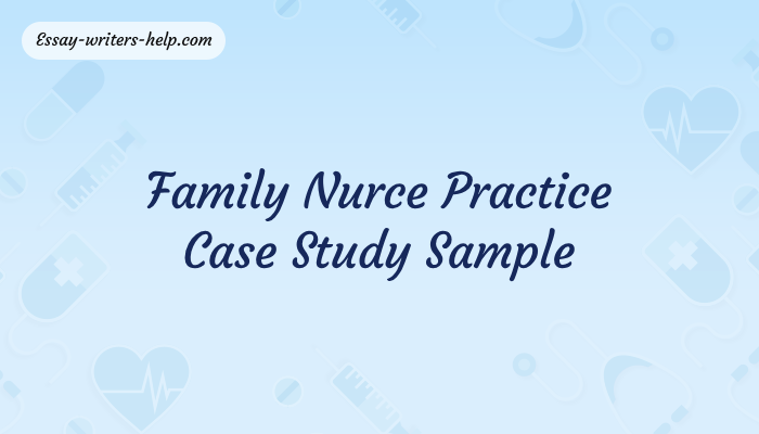 Family Nurce Practice Case Study Sample
